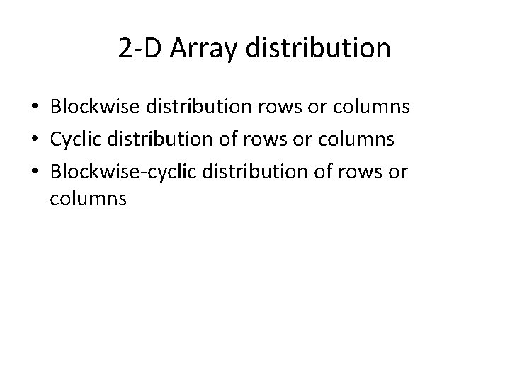 2 -D Array distribution • Blockwise distribution rows or columns • Cyclic distribution of 2 -D Array distribution • Blockwise distribution rows or columns • Cyclic distribution of