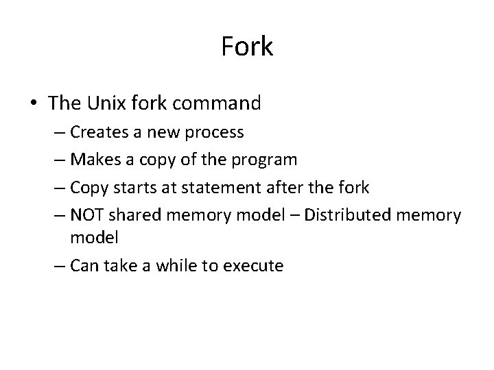 Fork • The Unix fork command – Creates a new process – Makes a Fork • The Unix fork command – Creates a new process – Makes a