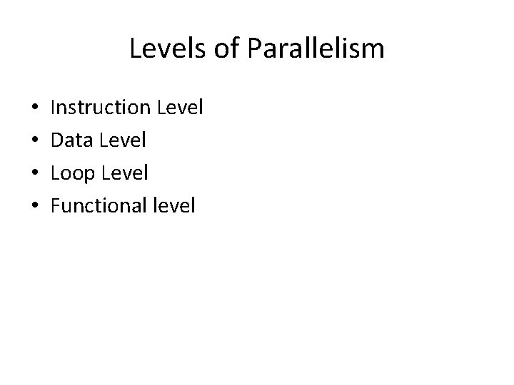 Levels of Parallelism • • Instruction Level Data Level Loop Level Functional level Levels of Parallelism • • Instruction Level Data Level Loop Level Functional level