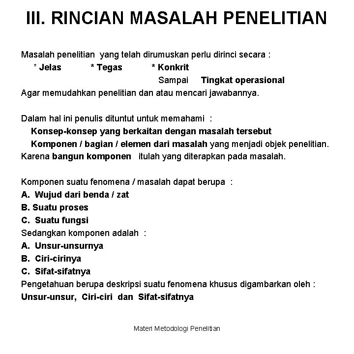 III. RINCIAN MASALAH PENELITIAN Masalah penelitian yang telah dirumuskan perlu dirinci secara : *