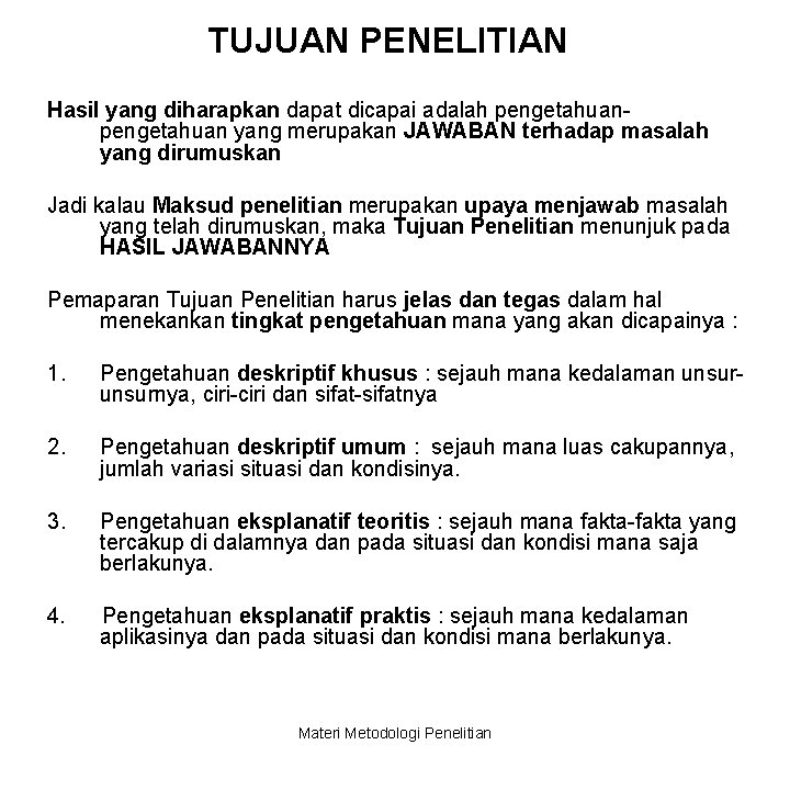 TUJUAN PENELITIAN Hasil yang diharapkan dapat dicapai adalah pengetahuan yang merupakan JAWABAN terhadap masalah