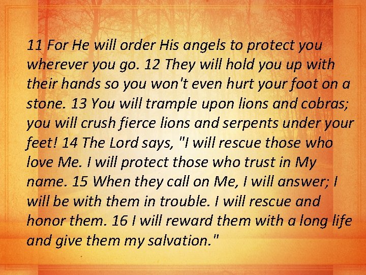 11 For He will order His angels to protect you wherever you go. 12