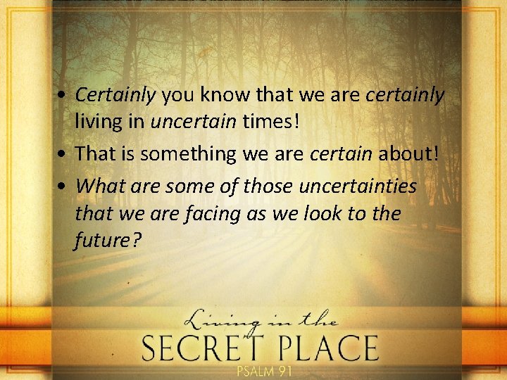  • Certainly you know that we are certainly living in uncertain times! •
