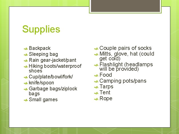 Supplies Backpack Sleeping bag Rain gear-jacket/pant Hiking boots/waterproof shoes Cup/plate/bowl/fork/ knife/spoon Garbage bags/ziplock bags