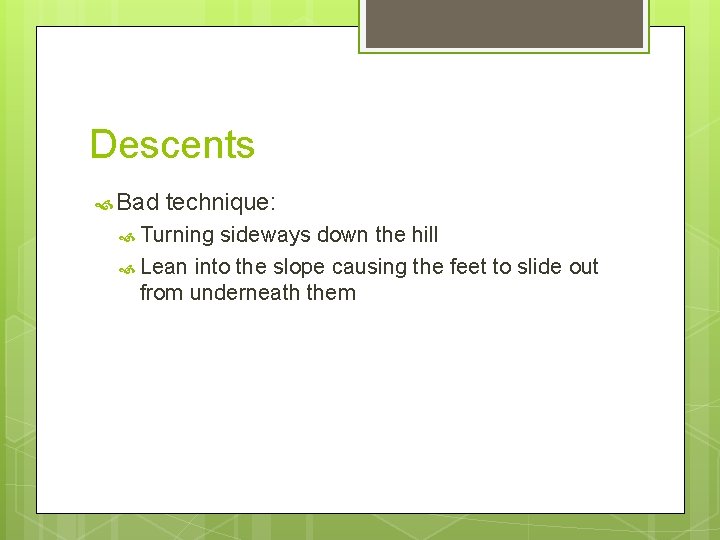 Descents Bad technique: Turning sideways down the hill Lean into the slope causing the