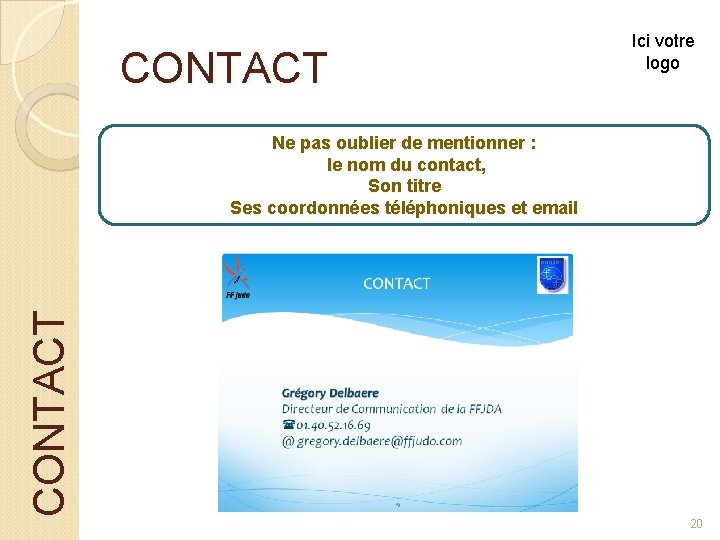 CONTACT Ici votre logo CONTACT Ne pas oublier de mentionner : le nom du