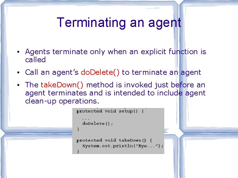 Terminating an agent • Agents terminate only when an explicit function is called •