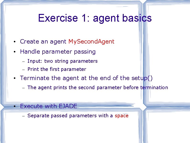 Exercise 1: agent basics • Create an agent My. Second. Agent • Handle parameter