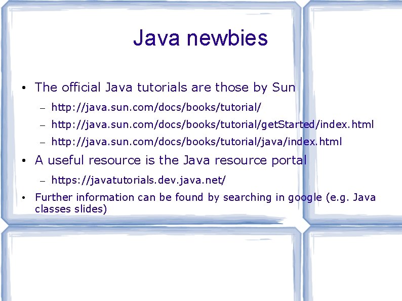 Java newbies • The official Java tutorials are those by Sun – http: //java.