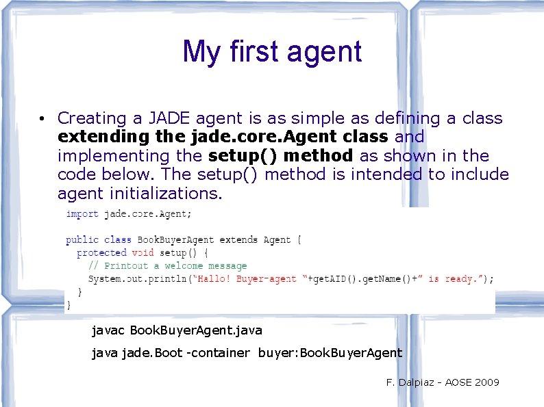 My first agent • Creating a JADE agent is as simple as defining a