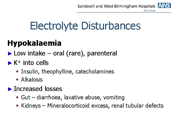 Electrolyte Disturbances Hypokalaemia ► Low intake – oral (rare), parenteral ► K+ into cells