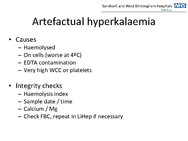 Artefactual hyperkalaemia • Causes – – Haemolysed On cells (worse at 4ºC) EDTA contamination