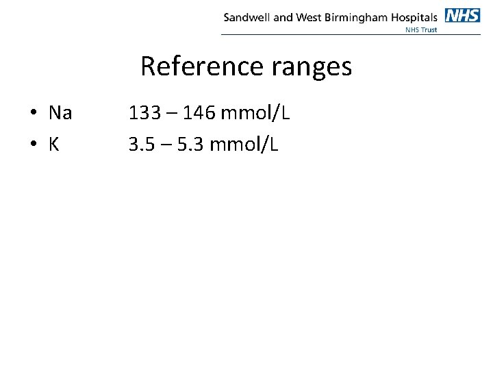 Reference ranges • Na • K 133 – 146 mmol/L 3. 5 – 5.