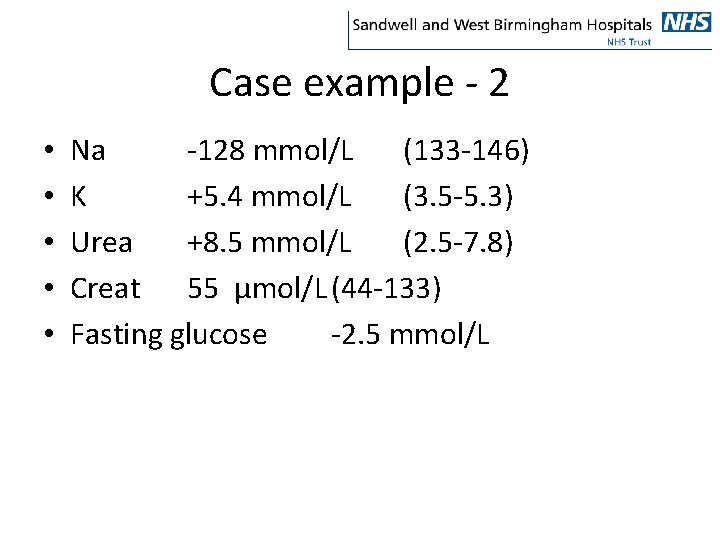 Case example - 2 • • • Na -128 mmol/L (133 -146) K +5.