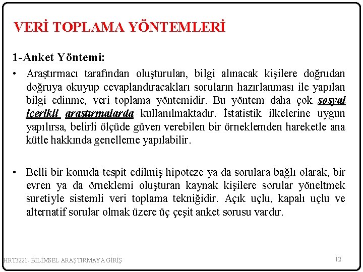 VERİ TOPLAMA YÖNTEMLERİ 1 -Anket Yöntemi: • Araştırmacı tarafından oluşturulan, bilgi alınacak kişilere doğrudan