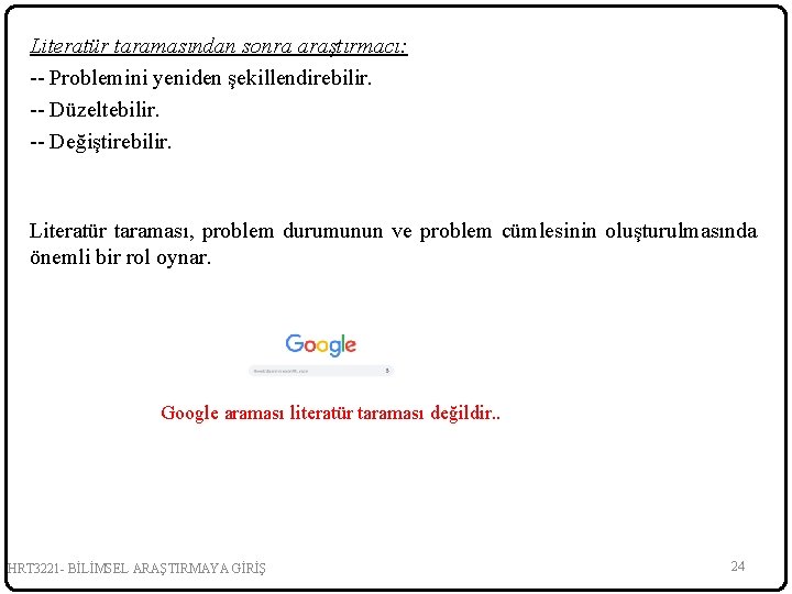 Literatür taramasından sonra araştırmacı: -- Problemini yeniden şekillendirebilir. -- Düzeltebilir. -- Değiştirebilir. Literatür taraması,