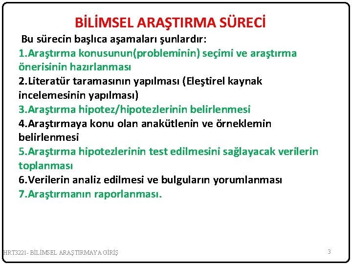 BİLİMSEL ARAŞTIRMA SÜRECİ Bu sürecin başlıca aşamaları şunlardır: 1. Araştırma konusunun(probleminin) seçimi ve araştırma