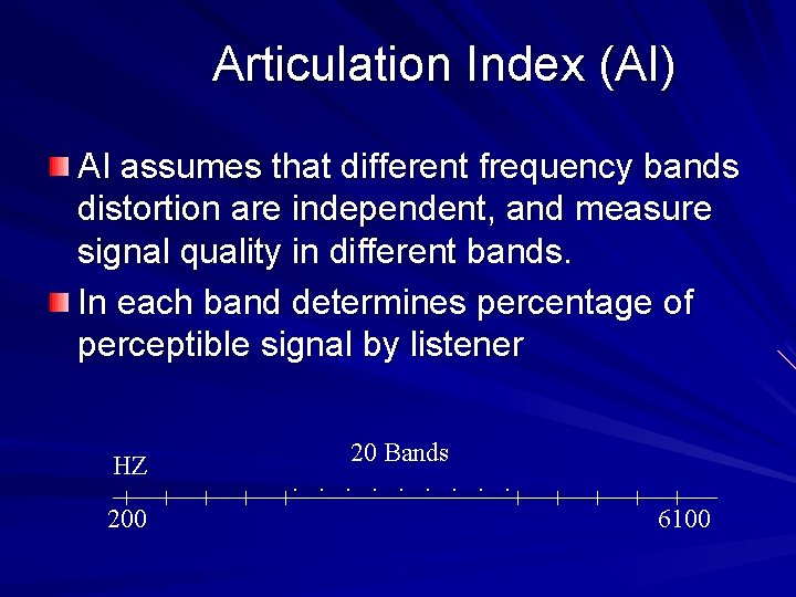 Articulation Index (AI) AI assumes that different frequency bands distortion are independent, and measure