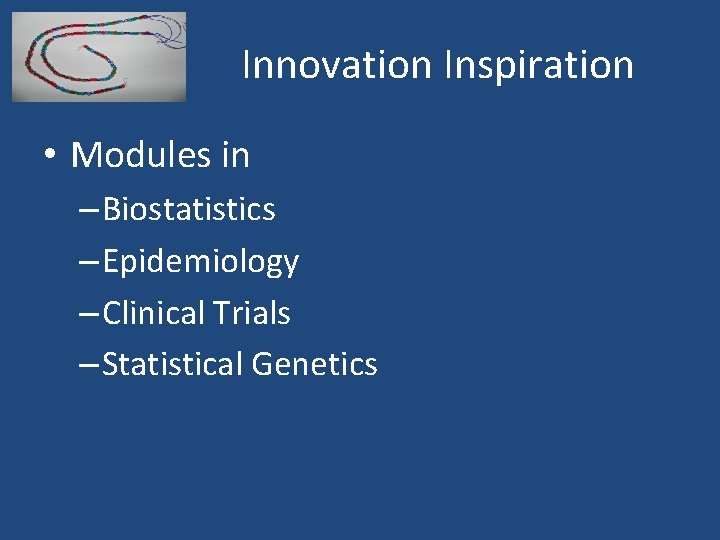 Innovation Inspiration • Modules in – Biostatistics – Epidemiology – Clinical Trials – Statistical