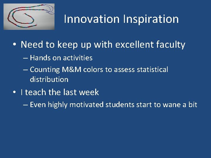 Innovation Inspiration • Need to keep up with excellent faculty – Hands on activities