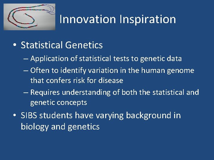 Innovation Inspiration • Statistical Genetics – Application of statistical tests to genetic data –