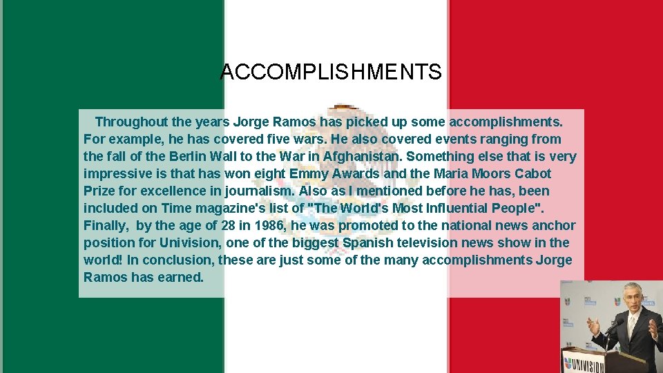 ACCOMPLISHMENTS Throughout the years Jorge Ramos has picked up some accomplishments. For example, he