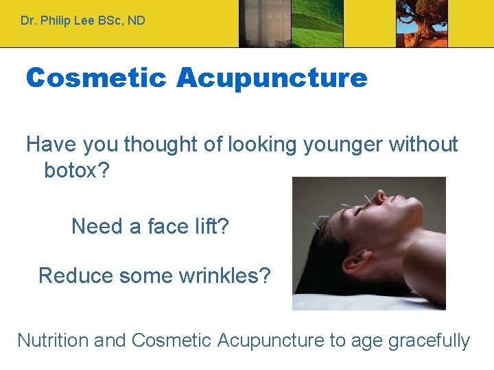 Dr. Philip Lee BSc, ND Cosmetic Acupuncture Have you thought of looking younger without