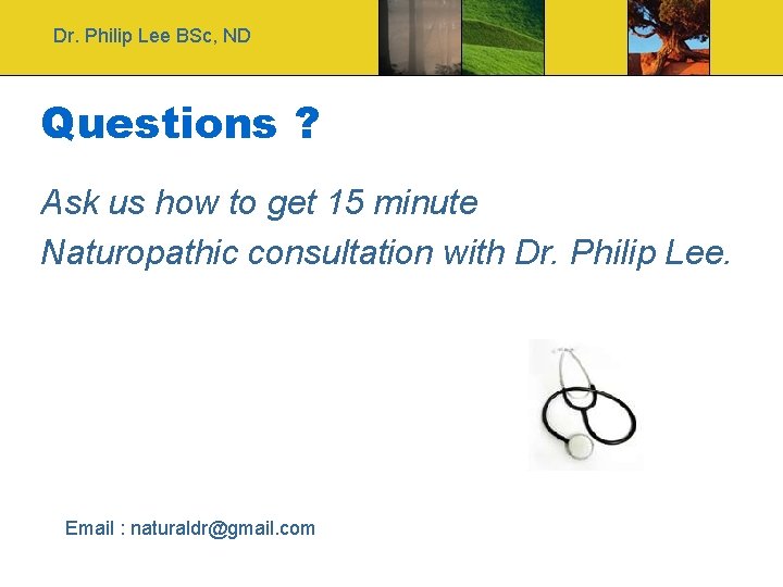 Dr. Philip Lee BSc, ND Questions ? Ask us how to get 15 minute