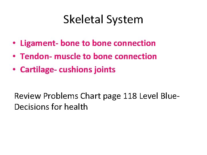 Skeletal System • Ligament- bone to bone connection • Tendon- muscle to bone connection