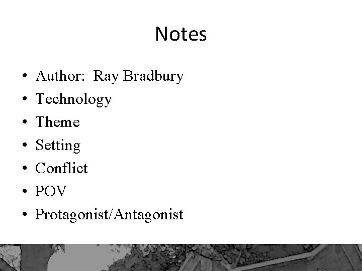 Notes • • Author: Ray Bradbury Technology Theme Setting Conflict POV Protagonist/Antagonist 