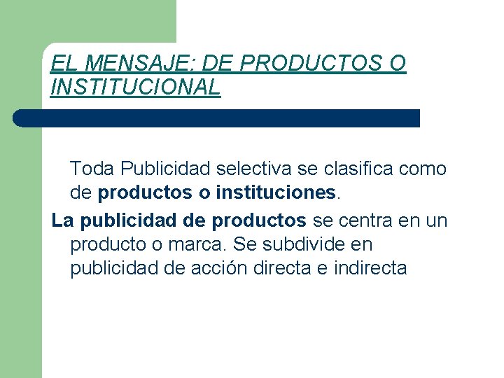 EL MENSAJE: DE PRODUCTOS O INSTITUCIONAL Toda Publicidad selectiva se clasifica como de productos