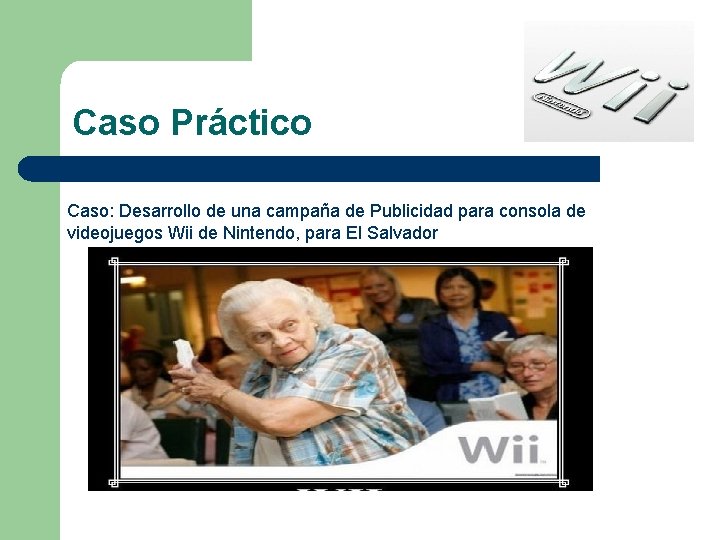 Caso Práctico Caso: Desarrollo de una campaña de Publicidad para consola de videojuegos Wii