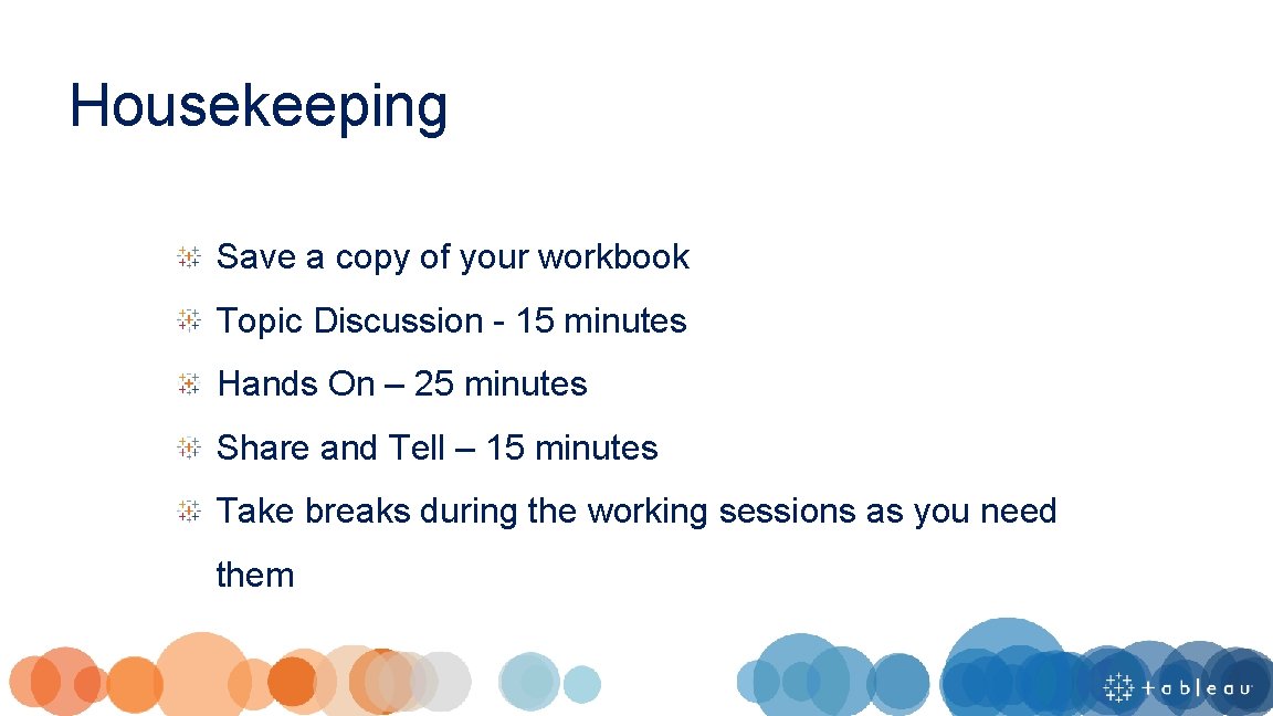 Housekeeping Save a copy of your workbook Topic Discussion - 15 minutes Hands On