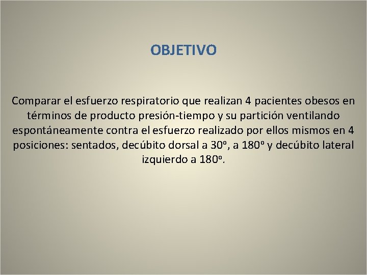OBJETIVO Comparar el esfuerzo respiratorio que realizan 4 pacientes obesos en términos de producto OBJETIVO Comparar el esfuerzo respiratorio que realizan 4 pacientes obesos en términos de producto