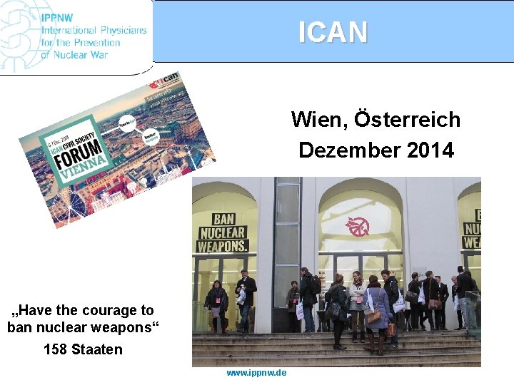 ICAN Wien, Österreich Dezember 2014 „Have the courage to ban nuclear weapons“ 158 Staaten