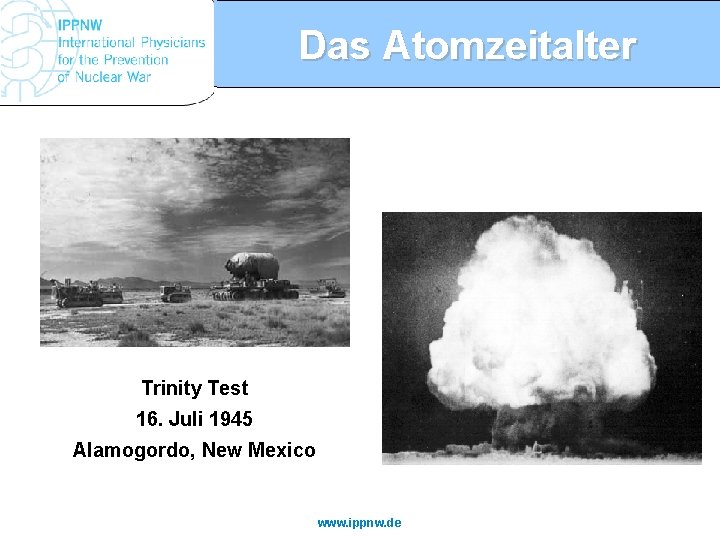 Das Atomzeitalter Trinity Test 16. Juli 1945 Alamogordo, New Mexico www. ippnw. de 