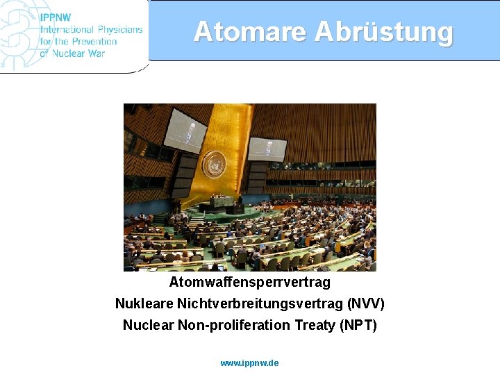 Atomare Abrüstung Atomwaffensperrvertrag Nukleare Nichtverbreitungsvertrag (NVV) Nuclear Non-proliferation Treaty (NPT) www. ippnw. de 