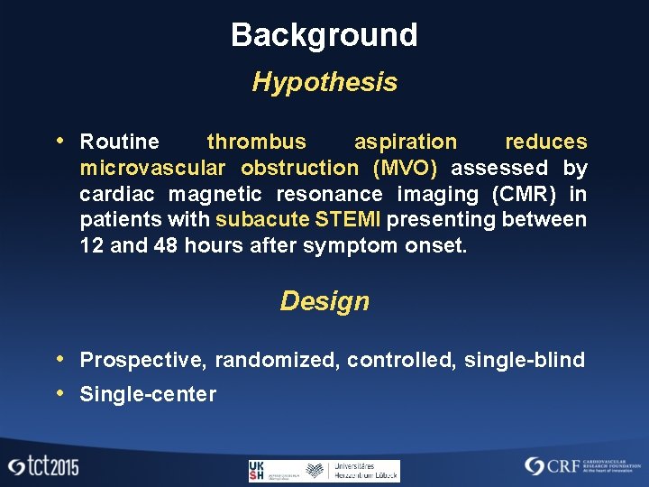 Background Hypothesis • Routine thrombus aspiration reduces microvascular obstruction (MVO) assessed by cardiac magnetic