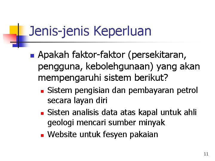 Jenis-jenis Keperluan n Apakah faktor-faktor (persekitaran, pengguna, kebolehgunaan) yang akan mempengaruhi sistem berikut? n