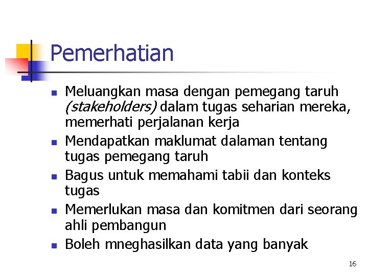 Pemerhatian n n Meluangkan masa dengan pemegang taruh (stakeholders) dalam tugas seharian mereka, memerhati