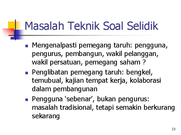 Masalah Teknik Soal Selidik n n n Mengenalpasti pemegang taruh: pengguna, pengurus, pembangun, wakil