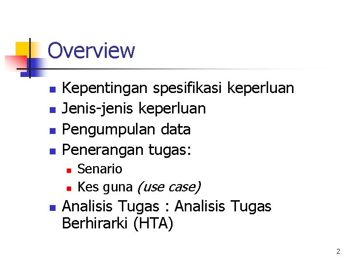 Overview n n Kepentingan spesifikasi keperluan Jenis-jenis keperluan Pengumpulan data Penerangan tugas: n n