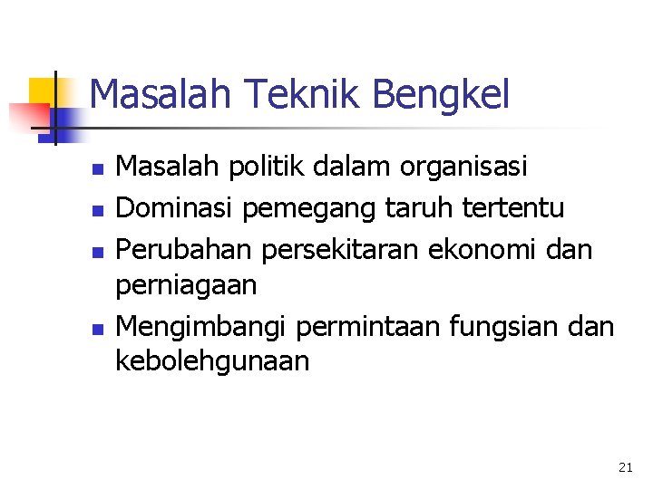 Masalah Teknik Bengkel n n Masalah politik dalam organisasi Dominasi pemegang taruh tertentu Perubahan