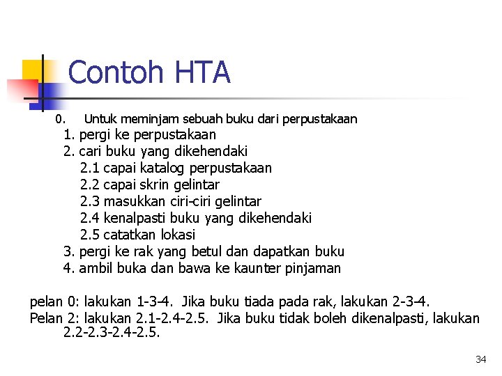 Contoh HTA 0. Untuk meminjam sebuah buku dari perpustakaan 1. pergi ke perpustakaan 2.