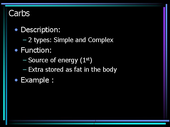 Carbs • Description: – 2 types: Simple and Complex • Function: – Source of