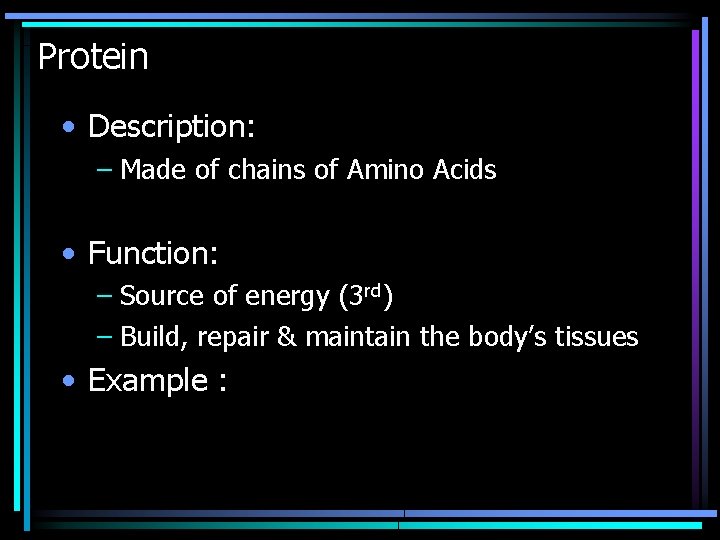 Protein • Description: – Made of chains of Amino Acids • Function: – Source