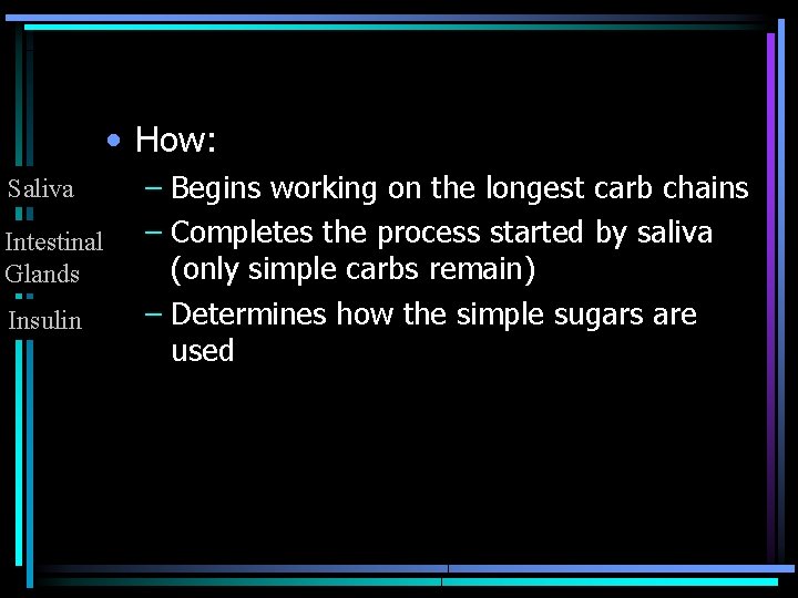  • How: Saliva Intestinal Glands Insulin – Begins working on the longest carb