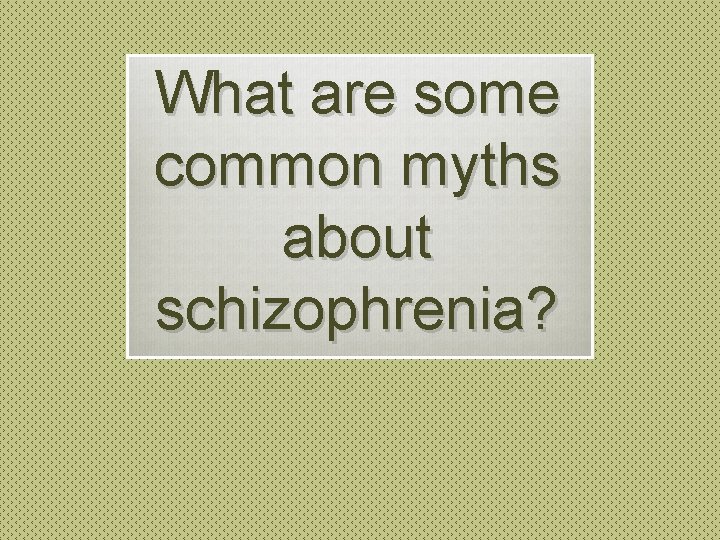 What are some common myths about schizophrenia? 