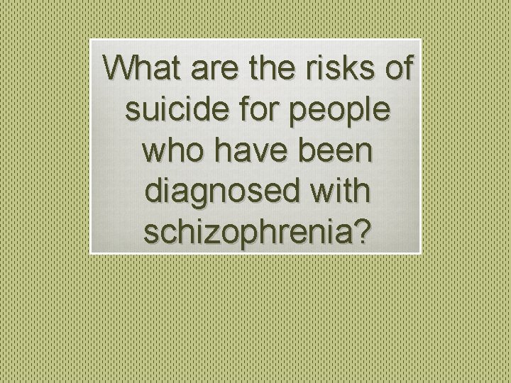 What are the risks of suicide for people who have been diagnosed with schizophrenia?