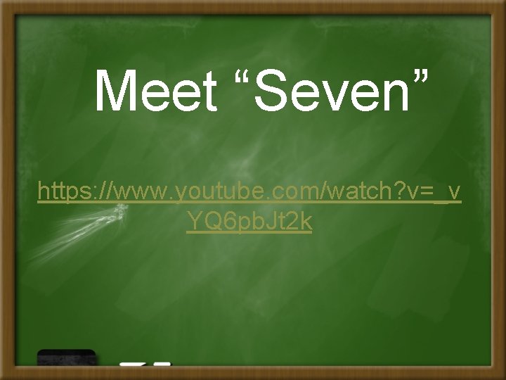 Meet “Seven” https: //www. youtube. com/watch? v=_v YQ 6 pb. Jt 2 k 